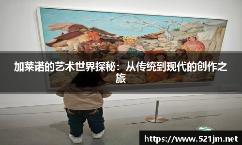 加莱诺的艺术世界探秘：从传统到现代的创作之旅