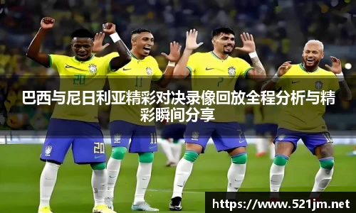 巴西与尼日利亚精彩对决录像回放全程分析与精彩瞬间分享