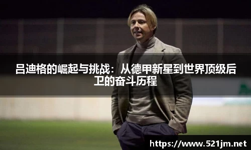 吕迪格的崛起与挑战：从德甲新星到世界顶级后卫的奋斗历程