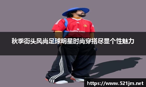 秋季街头风尚足球明星时尚穿搭尽显个性魅力